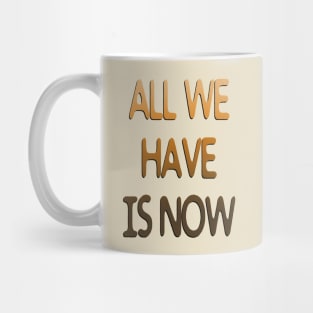 all we have is now Mug